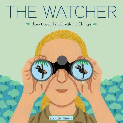 The watcher : Jane Goodall's life with the chimps / Jeanette Winter.