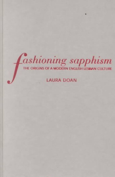 Fashioning Sapphism : the origins of a modern English lesbian culture / Laura Doan.