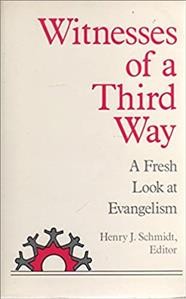 Witnesses of a third way : a fresh look at evangelism / Henry J. Schmidt, editor.
