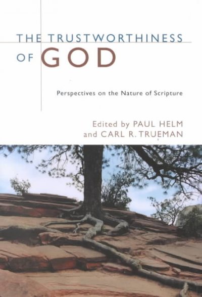 The trustworthiness of God : perspectives on the nature of Scripture / edited by Paul Helm & Carl R. Trueman.