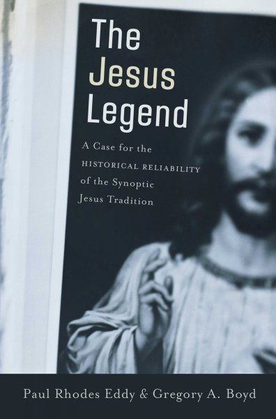 The Jesus legend : a case for the historical reliability of the synoptic Jesus tradition / Paul Rhodes Eddy and Gregory A. Boyd.