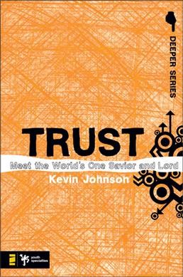Trust : meet the world's one Savior and Lord / by Kevin Johnson.