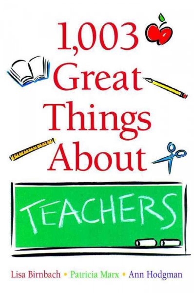 1,003 great things about teachers / Lisa Birnbach, Ann Hodgman, Patricia Marx.