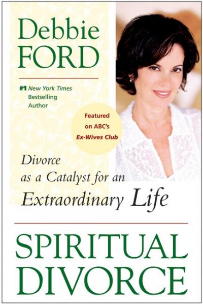 Spiritual divorce : divorce as a catalyst for an extraordinary life / Debbie Ford.