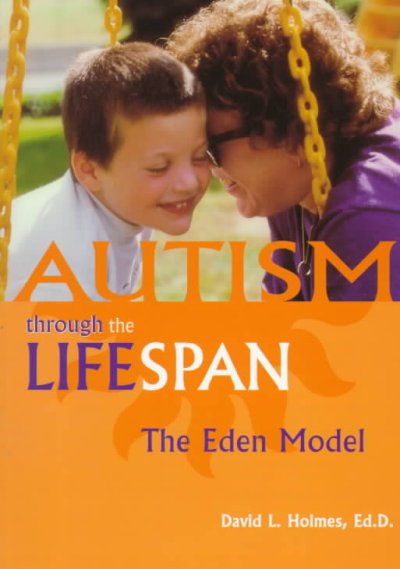Autism through the lifespan [book] : the Eden model / David L. Holmes.