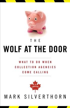 The wolf at the door : what to do when collection agencies come calling / Mark Silverthorn.