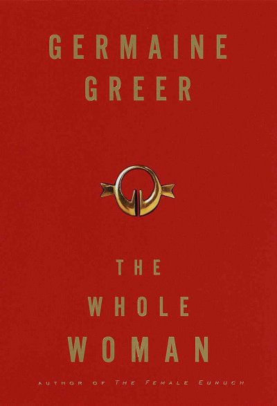 The whole woman [book] / Germaine Greer.