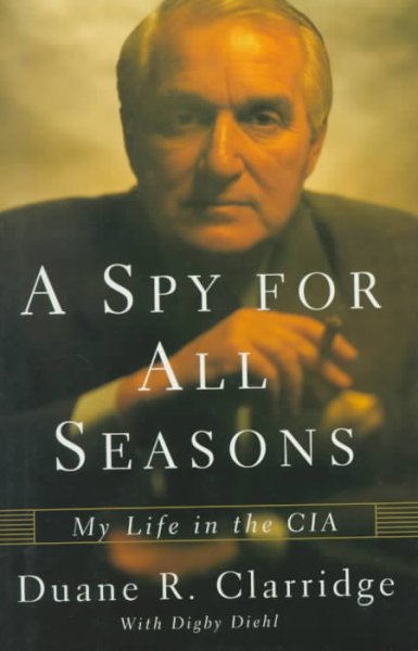 A spy for all seasons : my life in the CIA / Duane R. Clarridge with Digby Diehl.