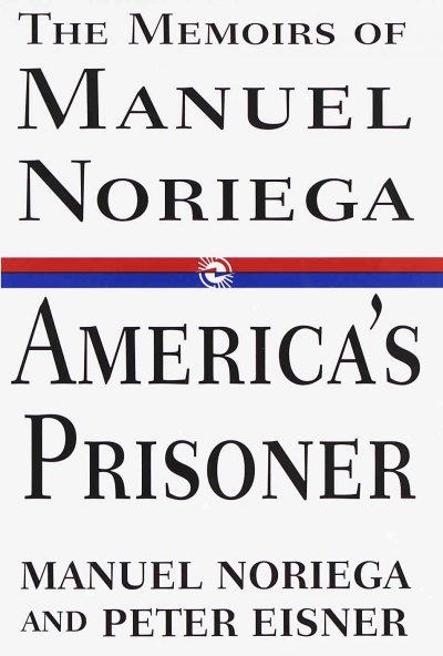 America's prisoner : the memoirs of Manueal Noriega / Maneual Noriea and Peter Eisner.