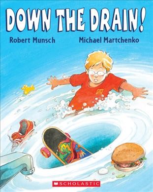 Down the drain! / by Robert Munsch.