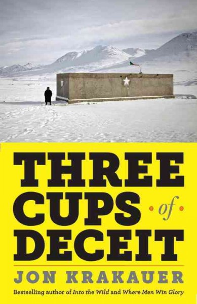 Three cups of deceit : how Greg Mortenson, humanitarian hero, lost his way / Jon Krakauer.