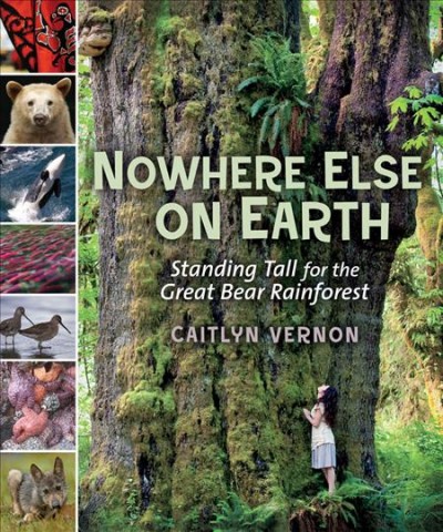 Nowhere else on earth : standing tall for the Great Bear Rainforest / Caitlyn Vernon.