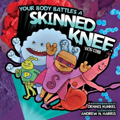 Your body battles a skinned knee / by Vicki Cobb ; with microphotographs by Dennis Kunkel ; illustrations by Andrew N. Harris.
