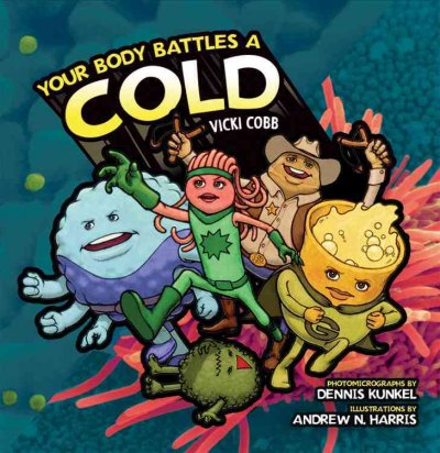 Your body battles a cold / by Vicki Cobb ; photomicrographs by Dennis Kunkel ; illustrated by  Andrew N. Harris.