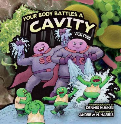 Your body battles a cavity / written by Vicki Cobb ; photomicrographs by Dennis Kunkel ; illustrations by Andrew N. Harris.
