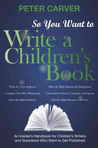 So you want to write a children's book : an insider's handbook for children's writers and illustrators who want to get published / Peter Carver.