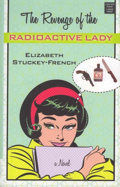 The revenge of the radioactive lady / Elizabeth Stuckey-French.