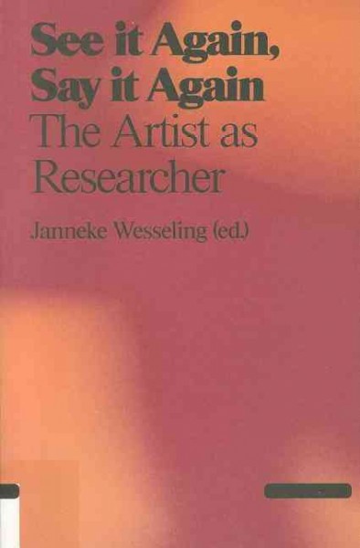 See it again, say it again : the artist as researcher / Janneke Wesseling (ed.).