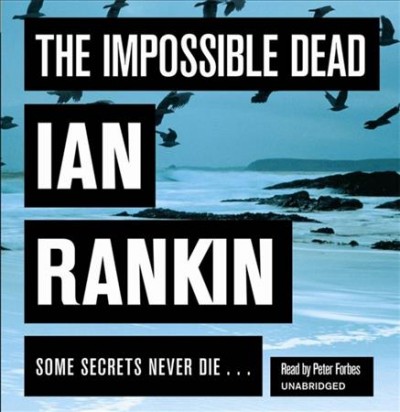The impossible dead [sound recording (CD)] / written by Ian Rankin ; read by Peter Forbes.