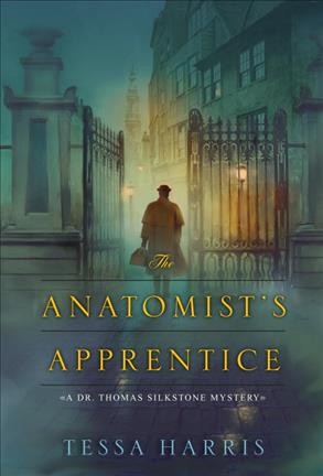 The anatomist's apprentice : a Dr. Thomas Silkstone mystery / Tessa Harris.