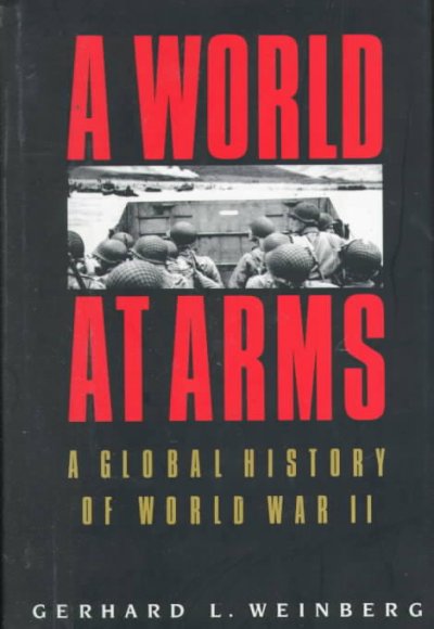 A WORLD AT ARMS : A GLOBAL HISTORY OF WORLD WAR II.