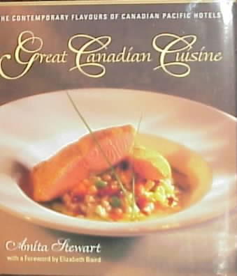 GREAT CANADIAN CUISINE: THE CONTEMPORARY FLAVOURS OF CANADIAN PACIFIC HOTELS.