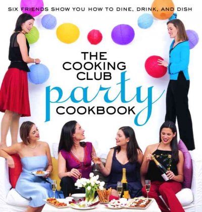 The cooking club party cookbook: six friends show you how to dine, drink and dish.