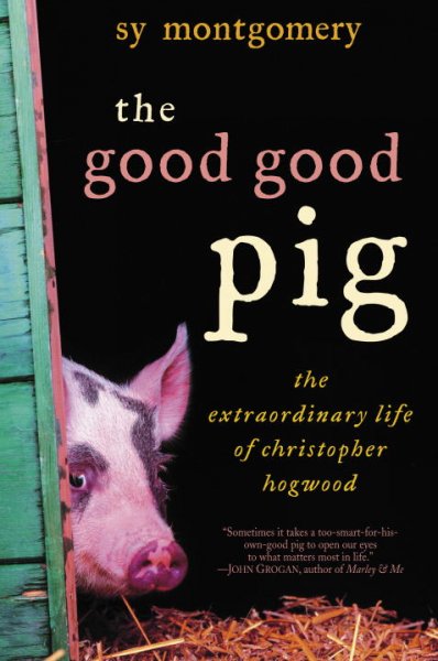 The good good pig : the extraordinary life of Christopher Hogwood / Sy Montgomery.
