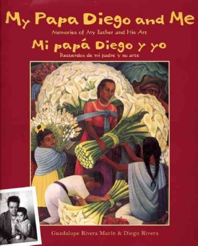 My papá Diego and me : [memories of my father and his art] / memories, Guadalupe Rivera Marín ; artwork, Diego Rivera = Mi papá Diego y yo : [recuerdos de mi padre y su arte] / recuerdos, Guadalupe Rivera Marín ; arte, Diego Rivera.