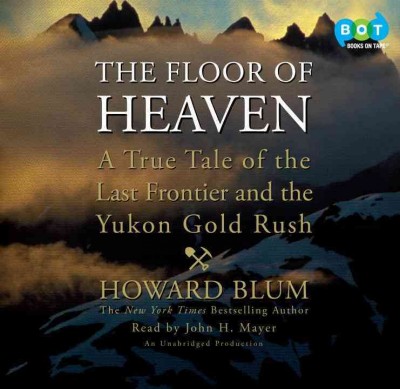 The floor of heaven [sound recording] : a true tale of the last frontier and the Yukon Gold Rush.