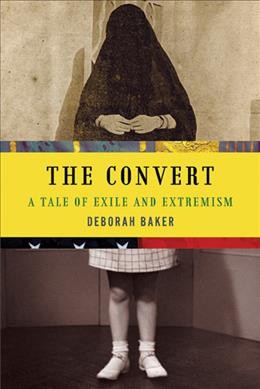 The convert : a tale of exile and extremism / Deborah Baker.