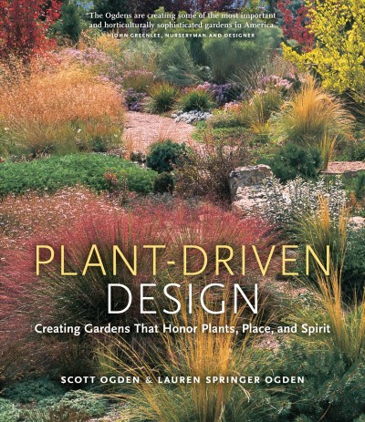 Plant-driven design : creating gardens that honor plants, place, and spirit / Scott Ogden & Lauren Springer Ogden.