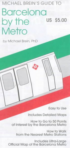 Michael Brein's guide to Barcelona by the Metro [electronic resource] : easy to use, includes detailed maps, how to go to 50 points of interest by the Barcelona Metro, how to walk from the nearest Metro stations, includes ultra-large official map of the Barcelona Metro / by Michael Brein, PhD.