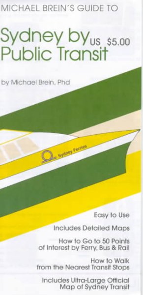 Michael Brein's guide to Sydney by public transit [electronic resource] : easy to use, includes detailed maps ... includes ultra-large official map of Sydney Transit / by Michael Brein.