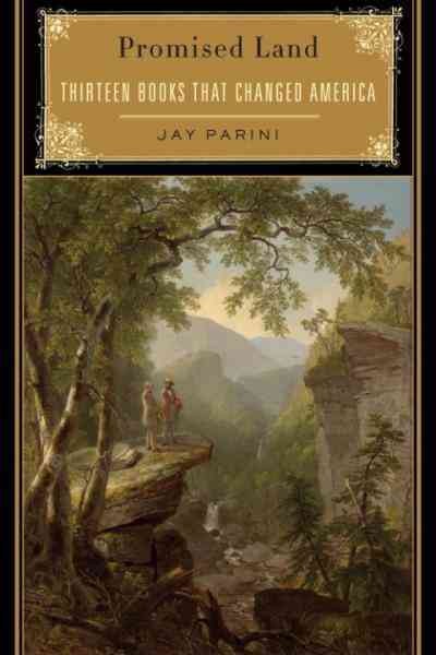 Promised land [electronic resource] : thirteen books that changed America / Jay Parini.