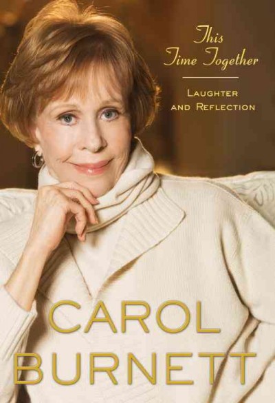 This time together [electronic resource] : laughter and reflection / by Carol Burnett.