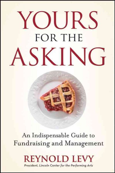 Yours for the asking [electronic resource] : an indispensable guide to fundraising and management / Reynold Levy.