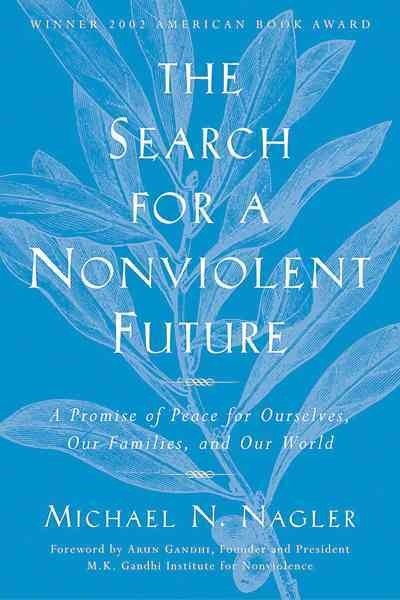 The search for a nonviolent future [electronic resource] : a promice of peace for ourselves, our families, and our world / Michael N. Nagler.