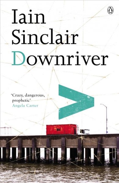 Downriver, or, The vessels of wrath [electronic resource] : a narrative in twelve tales / Iain Sinclair.