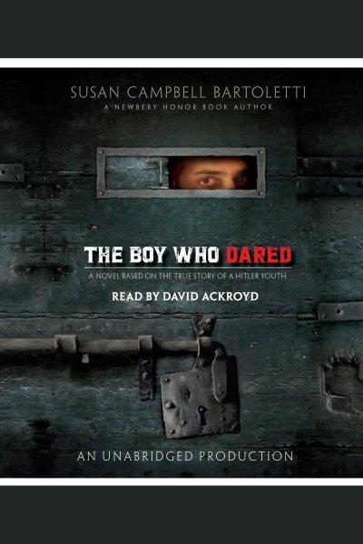The boy who dared [electronic resource] / Susan Campbell Bartoletti.