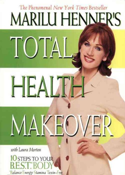 Marilu Henner's total health makeover [electronic resource] : 10 steps to your B.E.S.T.* body (balance, energy, stamina, toxin-free) / Marilu Henner with Laura Morton.