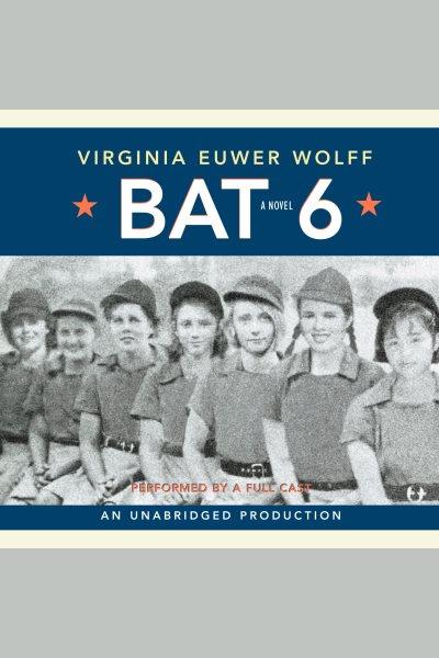 Bat 6 [electronic resource] / Virginia Euwer Wolff.