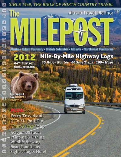 The milepost : Alaska travel planner 2012 : Alaska, Yukon Territory, British Columbia, Alberta, Northwest Territories.