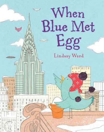 When Blue met Egg / written and illustrated by Lindsay M. Ward.