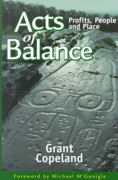 Acts of balance : profits, people and place / Grant Copeland, foreword by Michael M'Gonigle.
