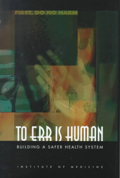 To err is human : building a safer health system / Linda T. Kohn, Janet M. Corrigan and Molla S. Donaldson, editors.