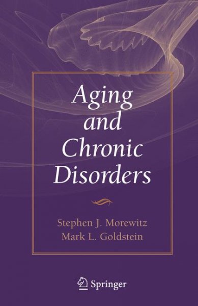 Aging and chronic disorders / Stephen J. Morewitz, Mark L. Goldstein.