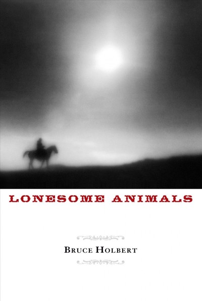Lonesome animals : a novel / Bruce Holbert.