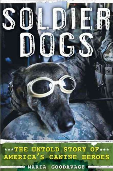 Soldier dogs : the untold story of America's canine heroes / Maria Goodavage.