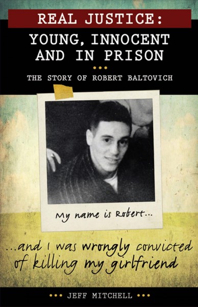 Real justice : young, innocent and in prison : the story of Robert Baltovich / Jeff Mitchell.